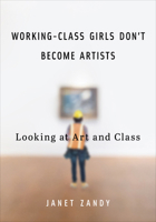 Working-Class Girls Don’t Become Artists: Looking at Art and Class 025204973X Book Cover