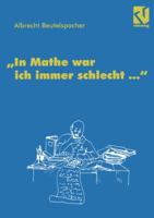 "In Mathe war ich immer schlecht...". Berichte und Bilder von Mathematik und Mathematikern, Problemen und Witzen, Unendlichkeit und Verständlichkeit, reiner ... heiterer und ernsterer Mathematik 3528067837 Book Cover