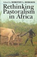 Rethinking Pastoralism in Africa: Gender, Culture and the Myth of the Patriarchal Pastoralist 0821413708 Book Cover