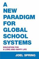 A New Paradigm for Global School Systems: Education for a Long and Happy Life (Sociocultural, Political, and Historical Studies in Education) 0805861246 Book Cover