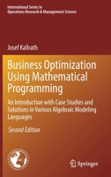 Business Optimization Using Mathematical Programming: An Introduction with Case Studies and Solutions in Various Algebraic Modeling Languages 3030732363 Book Cover