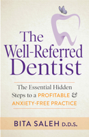 The Well-Referred Dentist: The Essential Hidden Steps to a Profitable & Anxiety-Free Practice 1642795615 Book Cover