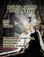 Royals Ascend into Heaven - H.M. Queen Elizabeth II, Prince Philip, Lady Diana, Princess Margaret: H. M. Queen Elizabeth II, Prince Philip, Lady Diana, Princess Margaret 1300063181 Book Cover