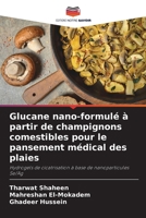 Glucane nano-formulé à partir de champignons comestibles pour le pansement médical des plaies (French Edition) 6208378087 Book Cover