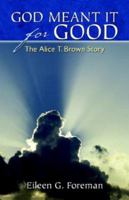 God Meant It for Good: The Alice T. Brown Story 1579216285 Book Cover