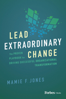 Lead Extraordinary Change: The Proven Playbook for Driving Successful Organizational Transformation 1955884927 Book Cover