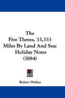 The Five Threes - 33,333 Miles by Land and Sea, Holiday Notes 1241425973 Book Cover