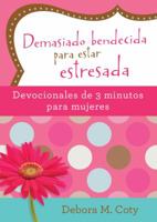 Demasiado bendecida para estar estresada: Devocionales de 3 minutos para mujeres 1683225090 Book Cover