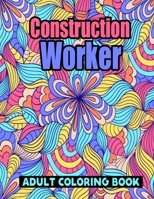 Construction Worker Adult Coloring Book: Construction Worker Retirement Gift Ideas for Relaxation - Personalized Gifts for Construction Workers, Best B08YQM3P31 Book Cover