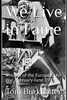We Live in Fame: A Novel of the European Air War, February-June 1943 B09NP7MF86 Book Cover