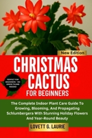 CHRISTMAS CACTUS FOR BEGINNERS: The Complete Indoor Plant Care Guide To Growing, Blooming, And Propagating Schlumbergera With Stunning Holiday Flowers And Year-Round Beauty B0FFH9DMG1 Book Cover