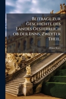 Beiträge zur Geschichte des Landes Oesterreich ob der Enns, Zweyter Theil. (German Edition) B0FKHGF1GK Book Cover