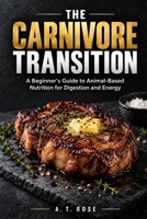 The Carnivore Transition: A Beginner's Guide to Animal-Based Nutrition for Digestion and Energy B0HJ62M14Y Book Cover