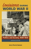 Louisiana During World War II: Politics and Society, 1939-1945 0807172774 Book Cover