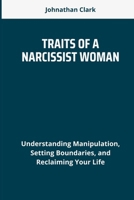 TRAITS OF A NARCISSIST WOMAN: Understanding Manipulation, Setting Boundaries, and Reclaiming Your Life B0F639G2CC Book Cover