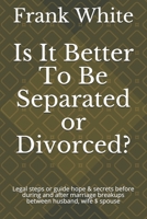 Is It Better To Be Separated or Divorced?: Legal steps or guide hope & secrets before during and after marriage breakups between husband, wife $ spouse B08KH2K4X4 Book Cover