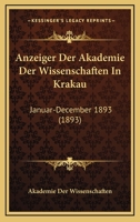 Anzeiger Der Akademie Der Wissenschaften In Krakau: Januar-December 1893 (1893) 1160790809 Book Cover