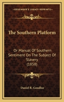 The Southern Platform, Or, Manual of Southern Sentiment on the Subject of Slavery. 127566153X Book Cover