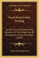 Letter-Writing, Its Ethics and Etiquette, With Remarks on the Proper Use of Monograms, Crests and Seals (Classic Reprint) 1165525003 Book Cover
