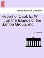 Report of Capt. E. W. ... on the Islands of the Samoa Group, etc. 124142764X Book Cover