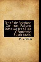 Trait� de Sections Coniques Faisant Suite Au Trait� de G�om�trie Sup�rieurie - Scholar's Choice Edition 1018246207 Book Cover