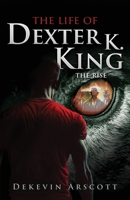 The Life of Dexter K. King: The Rise 1963636643 Book Cover