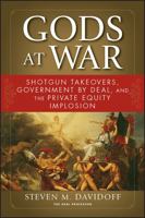 Gods at War: Shotgun Takeovers, Regulation by Deal, and the Private Equity Implosion 0470431296 Book Cover