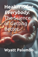 Health is for Everybody: The Science of Getting Better B0FHHRV5F3 Book Cover