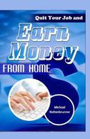 Quit Your Job and Earn Money from Home 1517762367 Book Cover