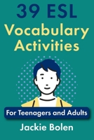 39 ESL Vocabulary Activities: For Teenagers and Adults 1518800793 Book Cover