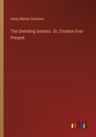 The Unending Genesis. Or, Creation Ever Present 3385408210 Book Cover