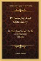 Philosophy And Matrimony: Or The Two Shown To Be Incompatible 1437044743 Book Cover