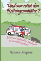Und wer rettet den Rettungssanitäter?: kurioses und unglaubliches aus dem Rettungsdienst 1519046162 Book Cover