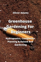Greenhouse Gardening For Beginners: Hydroponics, Companion Planting & Raised Bed Gardening 9828933764 Book Cover