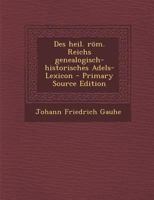 Des heil. röm. Reichs genealogisch-historisches Adels-Lexicon 1017828539 Book Cover