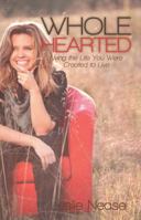 Wholehearted: Living the Life You Were Created to Live 1449785158 Book Cover