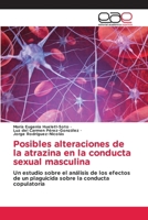Posibles alteraciones de la atrazina en la conducta sexual masculina: Un estudio sobre el análisis de los efectos de un plaguicida sobre la conducta copulatoria (Spanish Edition) 6202160233 Book Cover