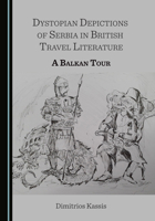 Dystopian Depictions of Serbia in British Travel Literature 1527576558 Book Cover