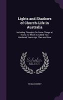 Lights and Shadows of Church-life in Australia, Including Thoughts on Some Things at Home, to Which is Added, Two Hundred Years ago; Then and Now 1357591551 Book Cover