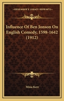 Influence of Ben Jonson on English Comedy, 1598-1642 0548607990 Book Cover