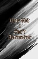 Holy Shit I can't Remember: For Artis Extra Size (5.5 x 8.5) inches, 110 pages 1718905947 Book Cover