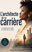 L'architecte de sa carrière: un guide pour batture ton plan de carrière (French Edition) B0GF2X741N Book Cover