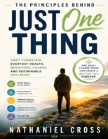 The Principles Behind Just One Thing: Habit Formation, Everyday Health, Behavioral Change, and Sustainable Wellbeing B0HG8XZZ9J Book Cover