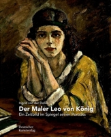 Der Maler Leo von König: Ein Zeitbild im Spiegel seiner Porträts 3422987703 Book Cover