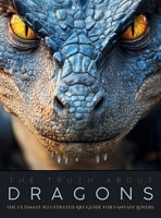 The Truth About Dragons: The Ultimate Illustrated Art Guide for Fantasy Lovers 6598408296 Book Cover