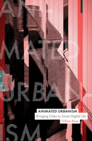 Animated Urbanism: Bringing Cities to Smart Digital Life 1517922062 Book Cover