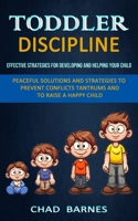 Toddler Discipline: Peaceful Solutions and Strategies to Prevent Conflicts Tantrums and to Raise a Happy Child 1774853590 Book Cover