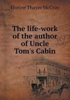The Life-Work of the Author of Uncle Tom's Cabin 0530752514 Book Cover