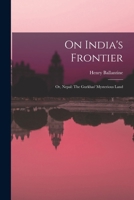On India's Frontier: Or, Nepal: The Gurkhas' Mysterious Land 1017992002 Book Cover
