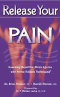 Release Your Pain: Resolving Repetitive Strain Injuries with Active Release Techniques 1556435568 Book Cover